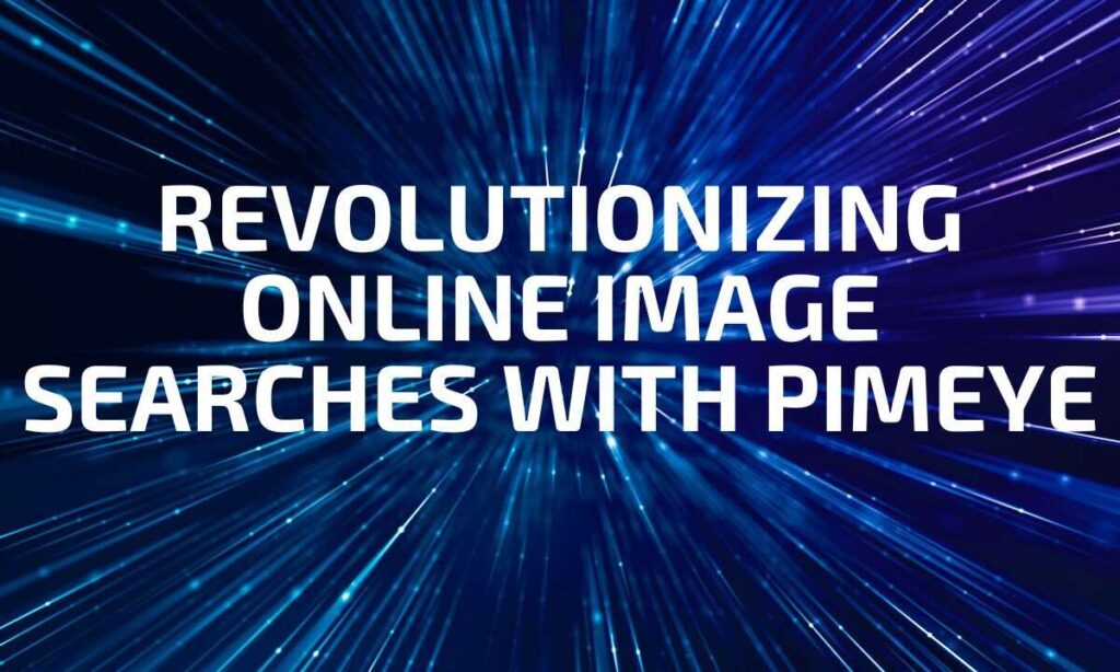 Revolutionizing Online Image Searches with pimeye
